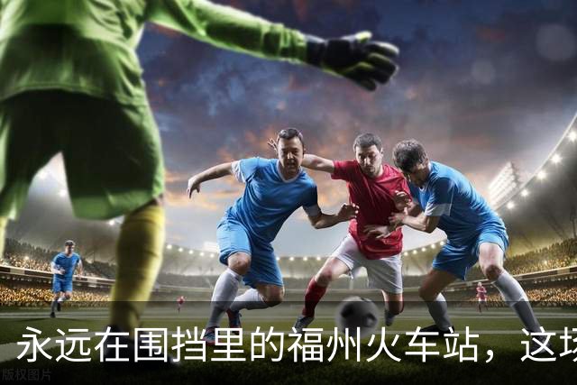 永远在围挡里的福州火车站，这场“马拉松”改造，何时能到终点？
